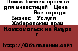 Поиск бизнес-проекта для инвестиций › Цена ­ 2 000 000 - Все города Бизнес » Услуги   . Хабаровский край,Комсомольск-на-Амуре г.